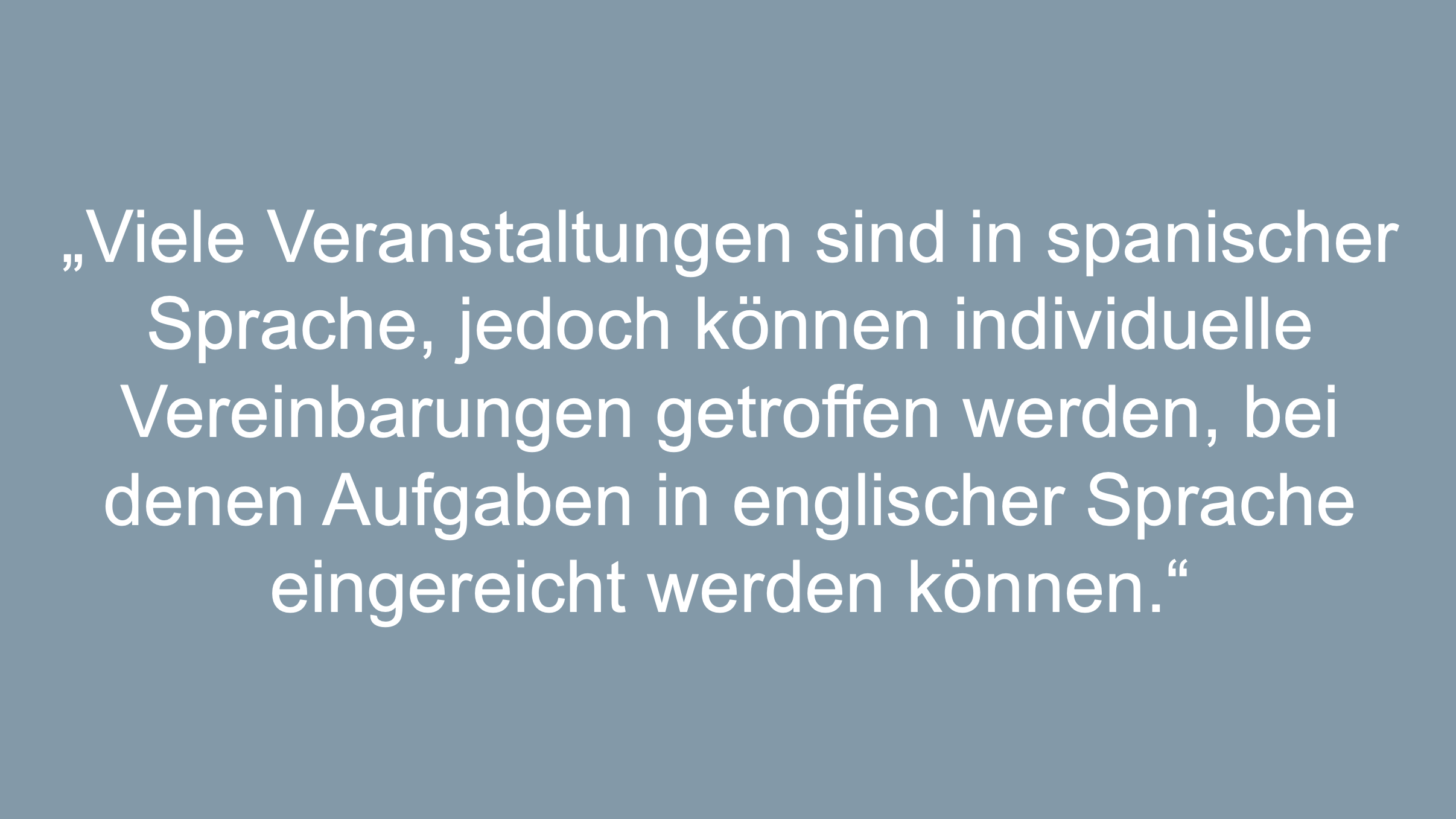 Text: Viele Veranstaltungen sind in spanischer Sprache, jedoch können individuelle Vereinbarungen getroffen werden, bei denen Aufgaben in englischer Sprache eingereicht werden können.