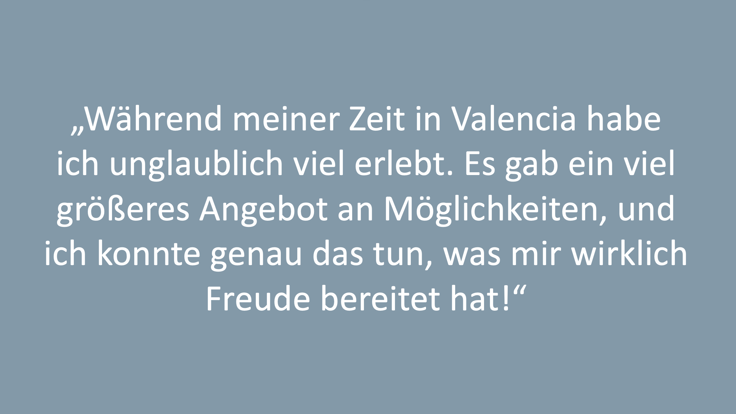 Text: „Während meiner Zeit in Valencia habe ich unglaublich viel erlebt. Es gab ein viel größeres Angebot an Möglichkeiten, und ich konnte genau das tun, was mir wirklich Freude bereitet hat!“