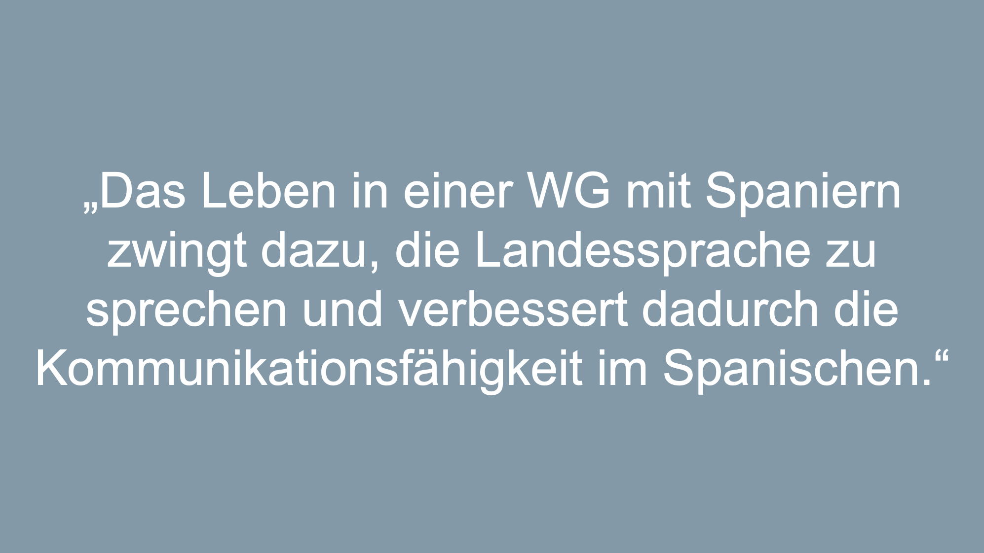 Text: Das Leben in einer WG mit Spaniern zwingt dazu, die Landessprache zu sprechen und verbessert dadurch die Kommunikationsfähigkeit im Spanischen.