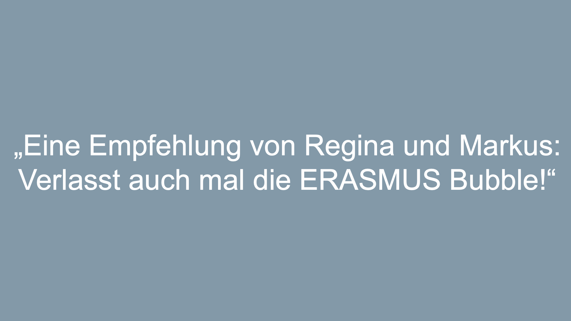 Text: Eine Empfehlung von Regina und Markus: Verlasst auch mal die ERASMUS Bubble!