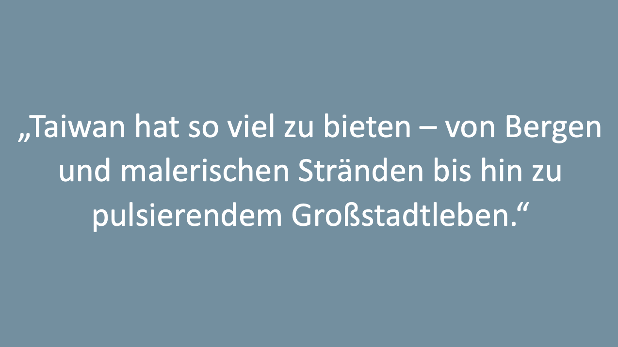 Text:Taiwan hat so viel zu bieten – von Bergen und malerischen Stränden bis hin zu pulsierendem Großstadtleben.