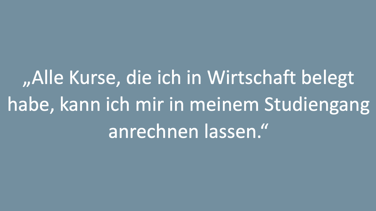 Text: "Alle Kurse, die ich in Wirtschaft belegt habe, kann ich mir in meinem Studiengang anrechnen lassen.“