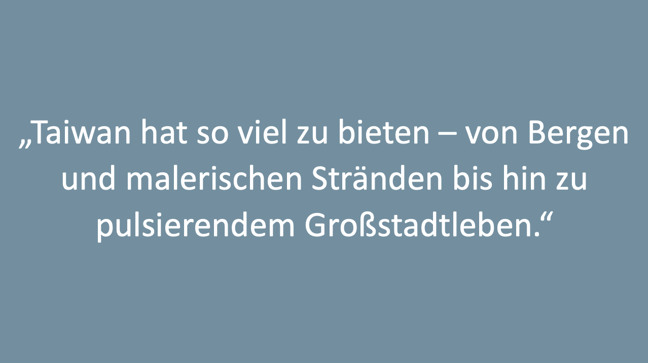 Text:Taiwan hat so viel zu bieten – von Bergen und malerischen Stränden bis hin zu pulsierendem Großstadtleben.