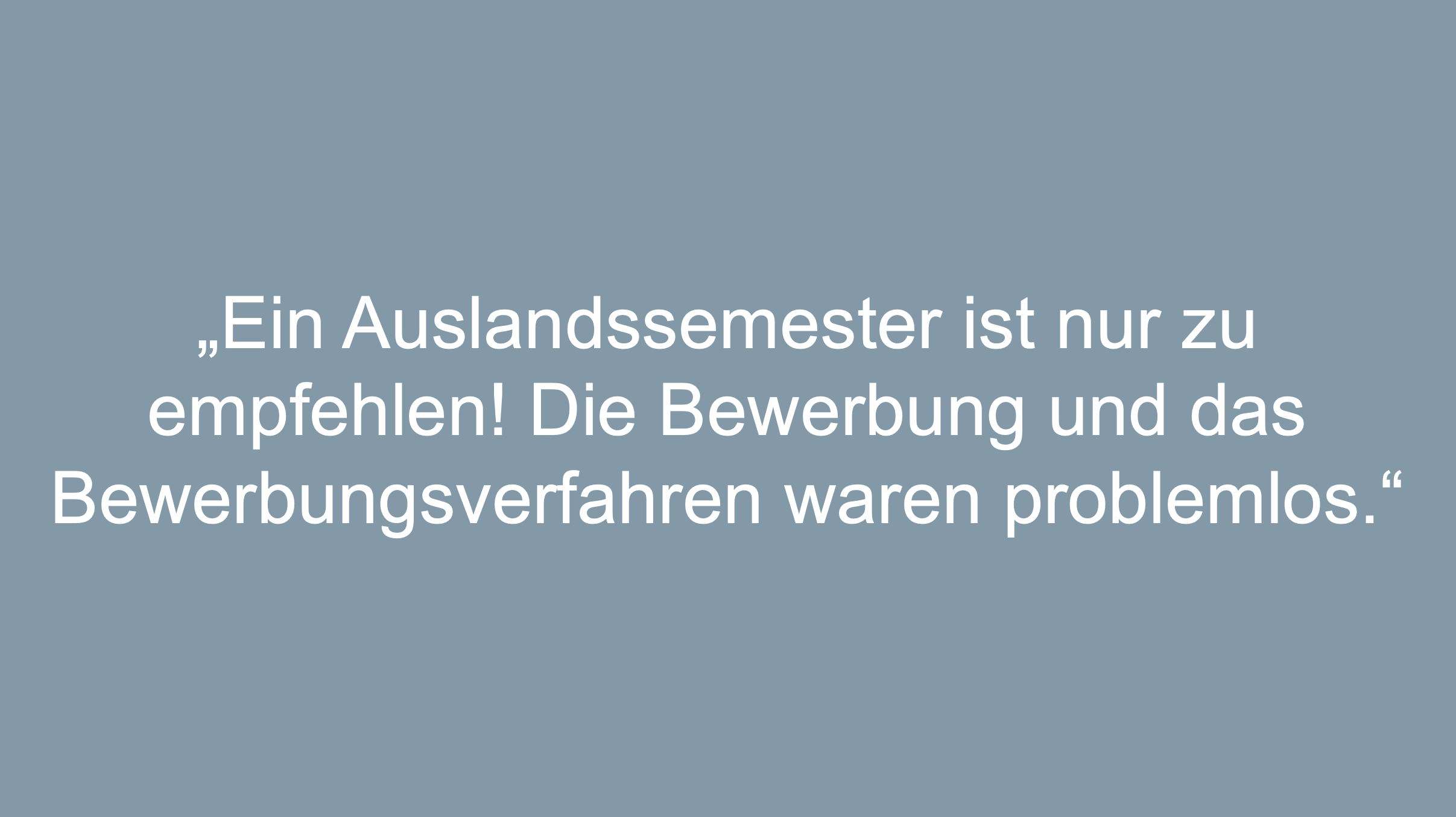 Text: Ein Auslandssemester ist nur zu empfehlen! Die Bewerbung und das Bewerbungsverfahren waren problemlos